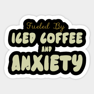 Fueled by Iced Coffee and Anxiety Sticker